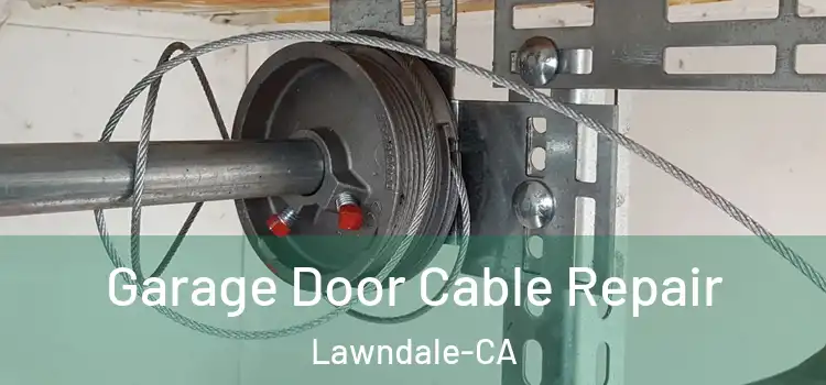  Garage Door Cable Repair Lawndale-CA