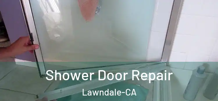  Shower Door Repair Lawndale-CA
